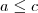 a \leq c