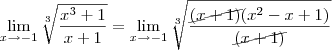 \lim_{x\rightarrow-1}\sqrt[3]{\frac{x^3+1}{x+1}}=\lim_{x\rightarrow-1}\sqrt[3]{\frac{\cancel{(x+1)}(x^2-x+1)}{\cancel{(x+1)}}}