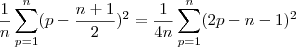 \frac{1}{n}\sum_{p=1}^n (p - \frac{n+1}{2})^2 = \frac{1}{4n}\sum_{p=1}^n (2p -n - 1)^2 \frac{1}{n}\sum_{p=1}^n (p - \frac{n+1}{2})^2 = \frac{1}{4n}\sum_{p=1}^n (2p -n - 1)^2