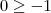 0 \geq -1 0 \geq -1