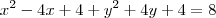 x^2 - 4x + 4 + y^2 + 4y + 4 = 8 x^2 - 4x + 4 + y^2 + 4y + 4 = 8