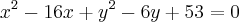 {x}^{2}-16x+{y}^{2}-6y+53=0 {x}^{2}-16x+{y}^{2}-6y+53=0