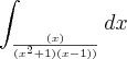 \int_ \frac{(x)}{(x^2 +1)(x-1))}dx \int_ \frac{(x)}{(x^2 +1)(x-1))}dx
