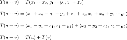 \\ T(u + v) = T(x_1 + x_2, y_1 + y_2, z_1 + z_2) \\\\ T(u + v) = (x_1 + x_2 - y_1 - y_2 + z_1 + z_2, x_1 + x_2 + y_1 + y_2) \\\\ T(u + v) = (x_1 - y_1 + z_1, x_1 + y_1) + (x_2 - y_2 + z_2, x_2 + y_2) \\\\ T(u + v) = T(u) + T(v)