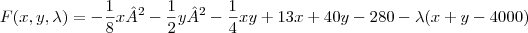 F(x,y,\lambda)=-\frac{1}{8}x²-\frac{1}{2}y²-\frac{1}{4}xy+13x+40y-280-\lambda(x+y-4000)