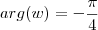 \space arg(w)=-\frac{\pi}{4} \space arg(w)=-\frac{\pi}{4}