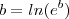 b = ln(e^b) b = ln(e^b)