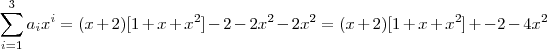 \sum_{i=1}^3 a_i x^i = (x+2)[1 +x + x^2] - 2 - 2x^2 - 2x^2 =  (x+2)[1 +x + x^2]+  -2 -4x^2