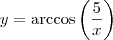 y = \arccos \left( \frac{5}{x} \right)