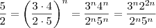 \frac{5}{2} = \left(\frac{3\cdot4}{2\cdot5} \right )^n = \frac{3^n4^n}{2^n5^n}=\frac{3^n2^{2n}}{2^n5^n} \frac{5}{2} = \left(\frac{3\cdot4}{2\cdot5} \right )^n = \frac{3^n4^n}{2^n5^n}=\frac{3^n2^{2n}}{2^n5^n}