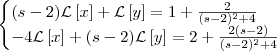 \begin{cases}
(s-2){\cal L}\left[x\right] + {\cal L}\left[y \right]  = 1 + \frac{2}{(s-2)^2 + 4}\\
-4{\cal L}\left[x\right] + (s-2){\cal L}\left[y\right]  =  2 + \frac{2(s-2)}{(s-2)^2 + 4} \\
\end{cases}