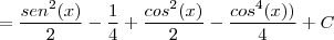=\frac{sen^2(x)}{2}-\frac{1}{4}+\frac{cos^2(x)}{2}-\frac{cos^4(x))}{4}+C