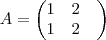 A = \begin{pmatrix}
   1 & 2 & \\ 
   1 & 2 & 
\end{pmatrix}