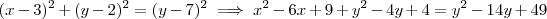 (x-3)^2 +(y-2)^2 = (y-7)^2 \implies x^2 -6x+9 +y^2 -4y+4=y^2 -14y +49 (x-3)^2 +(y-2)^2 = (y-7)^2 \implies x^2 -6x+9 +y^2 -4y+4=y^2 -14y +49