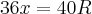 36x=40R