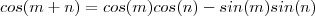 cos(m+n) = cos(m)cos(n) - sin(m)sin(n)