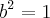 {b}^{2}=1