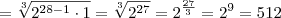 = \sqrt[3]{2^{28-1} \cdot 1} = 
\sqrt[3]{2^{27}} = 
2^{\frac{27}{3}} =
2^9 = 512