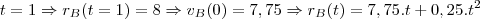 t=1\Rightarrow r_B(t=1) = 8 \Rightarrow v_B(0) = 7,75 \Rightarrow r_B(t) = 7,75.t + 0,25.t^2