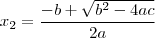 x_2 = \frac{-b + \sqrt{b^2 -4ac }}{2a} x_2 = \frac{-b + \sqrt{b^2 -4ac }}{2a}