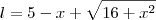 l = 5 - x + \sqrt{16 + x^2} l = 5 - x + \sqrt{16 + x^2}
