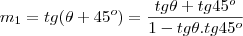 {m}_{1}&=&}tg(\theta+45^o)&=&\frac{tg\theta+tg45^o}{1-tg\theta.tg45^o}