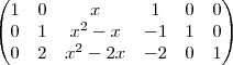 \begin{pmatrix}
   1 & 0 & x & 1 & 0 & 0 \\ 
   0 & 1 & {x}^{2}-x & -1 & 1 & 0\\
   0 & 2 & {x}^{2}-2x & -2 & 0 & 1
\end{pmatrix}