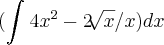 (\int_{}^{}4{x}^{2}-2\sqrt[]{x}/x)dx