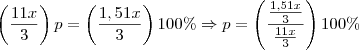 \left(\frac{11x}{3}\right)p = \left(\frac{1,51x}{3}\right)100\% \Rightarrow p = \left(\frac{\frac{1,51x}{3}}{\frac{11x}{3}}\right)100\% \left(\frac{11x}{3}\right)p = \left(\frac{1,51x}{3}\right)100\% \Rightarrow p = \left(\frac{\frac{1,51x}{3}}{\frac{11x}{3}}\right)100\%
