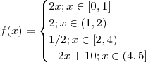 f(x) = \begin{cases}    2x ;      x \in [0,1] \\ 2 ; x \in (1,2)  \\ 1/2 ; x \in [2,4) \\  -2x + 10 ;  x \in (4,5]  \end{cases}