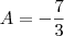 A=-\frac{7}{3} A=-\frac{7}{3}