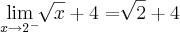 \lim_{x\rightarrow2^{-}}\sqrt[]{x}+4=\sqrt[]{2}+4