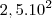 2,5.10^2 2,5.10^2