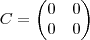 C = \begin{pmatrix}
   0 & 0 \\ 
   0 & 0 
\end{pmatrix}