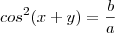 cos^2(x+y) = \frac{b}{a}