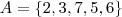 A = \left \{ 2, 3, 7, 5, 6 \right \}
