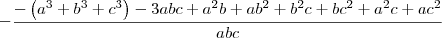 -\frac{-\left(a^3 + b^3 + c^3\right) - 3abc + a^2b + ab^2 + b^2c + bc^2 + a^2c + ac^2}{abc} -\frac{-\left(a^3 + b^3 + c^3\right) - 3abc + a^2b + ab^2 + b^2c + bc^2 + a^2c + ac^2}{abc}