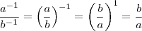 \frac{a^{-1}}{b^{-1}} = \left(\frac{a}{b}\right)^{-1} = \left(\frac{b}{a}\right)^{1} = \frac{b}{a} \frac{a^{-1}}{b^{-1}} = \left(\frac{a}{b}\right)^{-1} = \left(\frac{b}{a}\right)^{1} = \frac{b}{a}