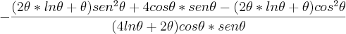 -\frac{(2\theta*ln\theta+\theta)sen^2\theta+4cos\theta*sen\theta-(2\theta*ln\theta+\theta)cos^2\theta}{(4ln\theta+2\theta)cos\theta*sen\theta}