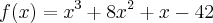f(x)= {x}^{3} + {8x}^{2} + {x} - 42 f(x)= {x}^{3} + {8x}^{2} + {x} - 42
