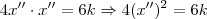 4x^{\prime\prime}\cdot x^{\prime\prime}=6k \Rightarrow 4(x^{\prime\prime})^2 = 6k 4x^{\prime\prime}\cdot x^{\prime\prime}=6k \Rightarrow 4(x^{\prime\prime})^2 = 6k