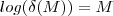 log(\delta(M)) = M log(\delta(M)) = M