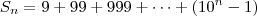 S_n = 9 + 99 + 999 + \cdots + \left(10^n - 1\right) S_n = 9 + 99 + 999 + \cdots + \left(10^n - 1\right)