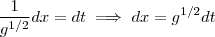 \frac{1}{g^{1/2}}dx = dt \implies dx = g^{1/2} dt \frac{1}{g^{1/2}}dx = dt \implies dx = g^{1/2} dt