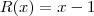 R(x) = x-1 R(x) = x-1