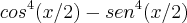 cos^4 (x/2) - sen^4 (x/2) cos^4 (x/2) - sen^4 (x/2)