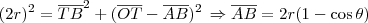 (2r)^2= \overline{TB}^2 + (\overline{OT} - \overline{AB})^2 \, \Rightarrow \overline{AB} = 2r(1-\cos \theta) (2r)^2= \overline{TB}^2 + (\overline{OT} - \overline{AB})^2 \, \Rightarrow \overline{AB} = 2r(1-\cos \theta)