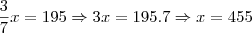 {\frac{3}{7}}x = 195 \Rightarrow 3x = 195.7 \Rightarrow x = 455 {\frac{3}{7}}x = 195 \Rightarrow 3x = 195.7 \Rightarrow x = 455