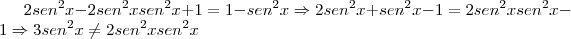 2sen^2x - 2sen^2xsen^2x + 1 = 1 - sen^2x \Rightarrow 2sen^2x + sen^2x - 1 = 2sen^2xsen^2x - 1\Rightarrow 3sen^2x \not= 2sen^2xsen^2x