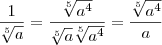 \frac{1}{\sqrt[5]{a}} = \frac{\sqrt[5]{a^4}}{\sqrt[5]{a}\sqrt[5]{a^4}} = \frac{\sqrt[5]{a^4}}{a}